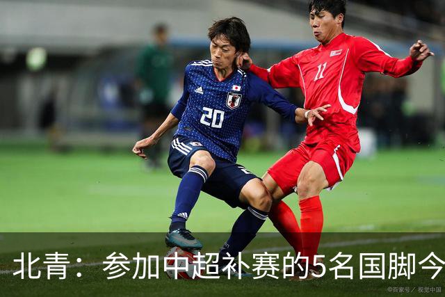 北青：参加中超补赛的5名国脚今晚到队，国足参训人数达到22人